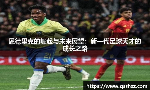 恩德里克的崛起与未来展望：新一代足球天才的成长之路