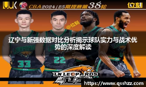 辽宁与新强数据对比分析揭示球队实力与战术优势的深度解读